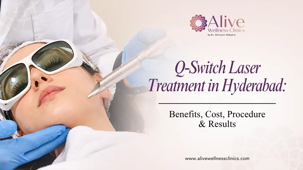 Q-Switch Laser Treatment in Hyderabad: Benefits, Cost, Procedure & Results